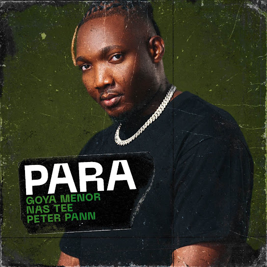 Goya Menor – PARA ft. Nas Tee & Peter Pann